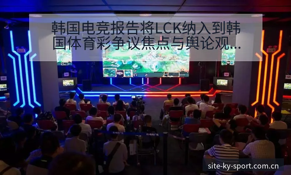 韩国电竞报告将LCK纳入到韩国体育彩争议焦点与舆论观察风 - 开云体育网址